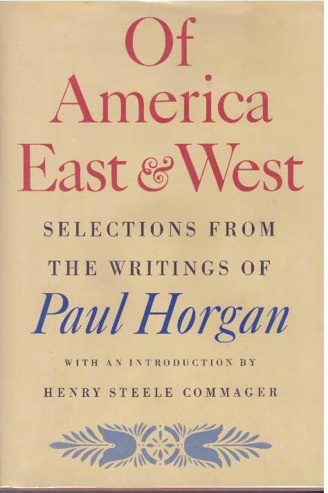 OF AMERICA EAST & WEST; Selections from the writings of Paul Horgan - Horgan, Paul