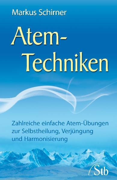 Atem-Techniken: Zahlreiche einfache Atem-Übungen zur Selbstheilung, Verjüngung und Harmonisierung - Schirner, Markus