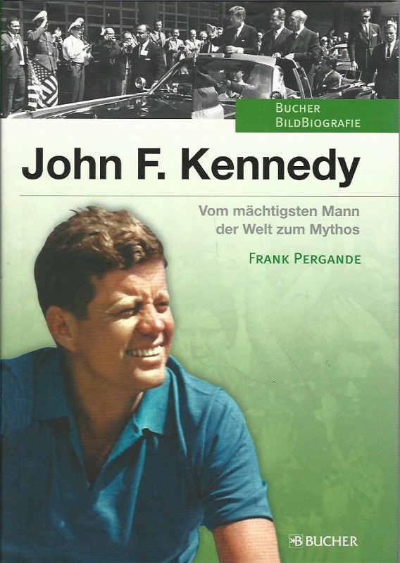 John F. Kennedy. Vom mächtigsten Mann der Welt zum Mythos. Bucher-BildBiografie. - Pergande, Frank