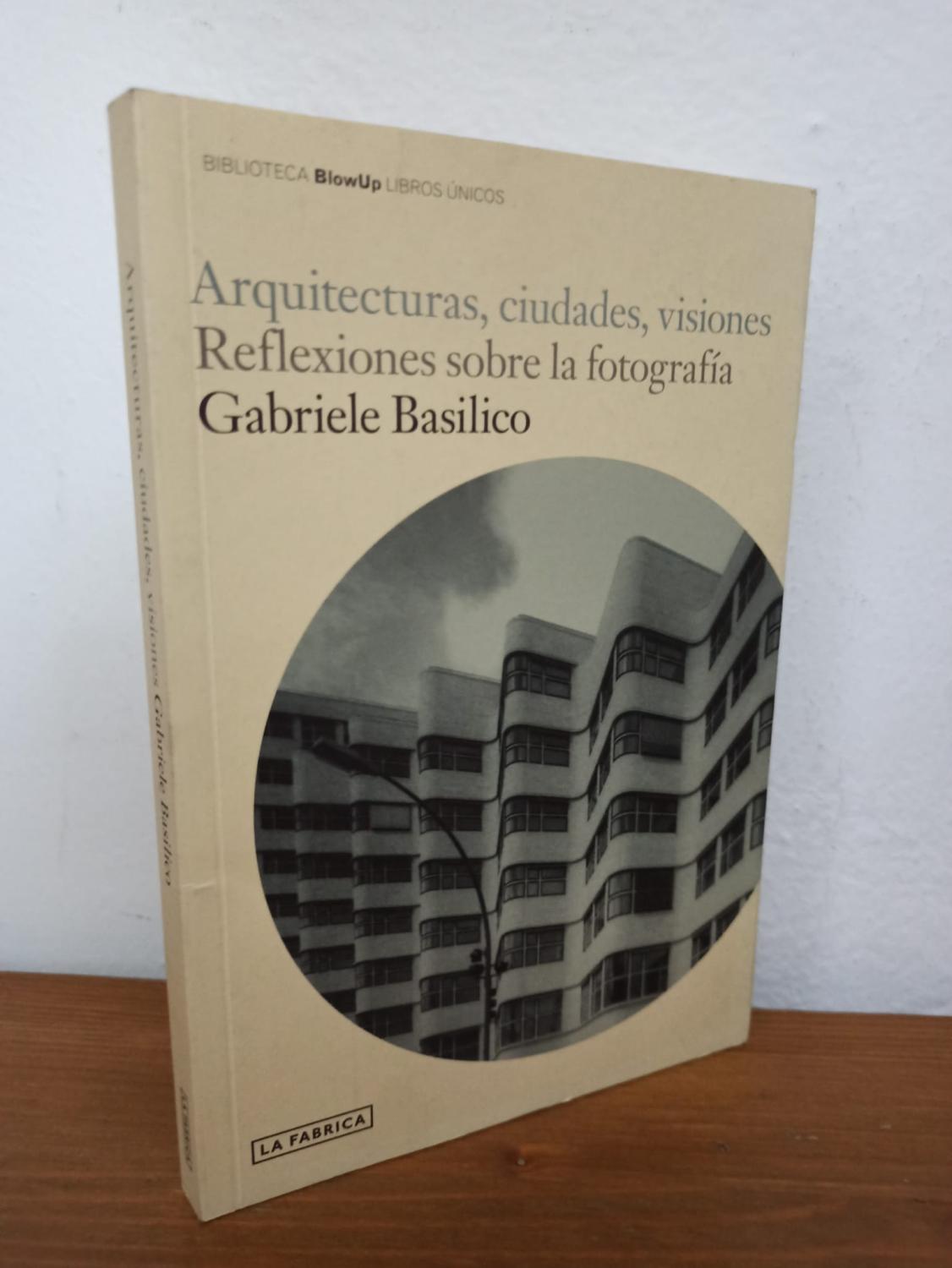 ARQUITECTURA, CIUDADES, VISIONES :Reflexiones sobre la fotografía - Gabriele Basilico