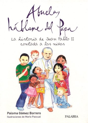 ABUELA, HABLAME DEL PAPA: La historia de Juan Pablo II contada a los niños (Primera edición, TAPA DURA) - Paloma Gómez Borrero; Maria Pascual (Ilustr.)