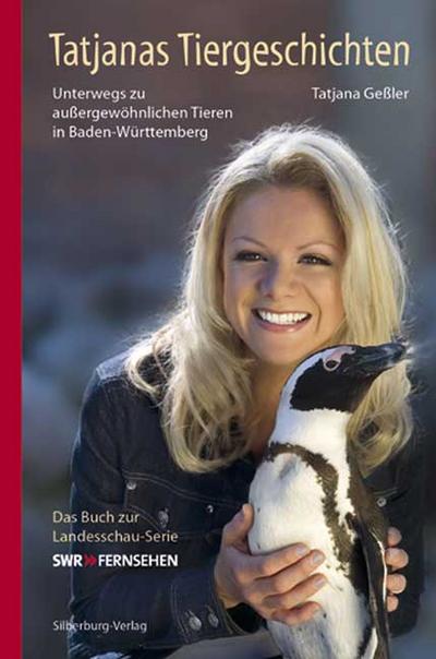 Tatjanas Tiergeschichten: Unterwegs zu außergewöhnlichen Tieren in Baden-Württemberg. Das Buch zur Landesschau-Serie : Unterwegs zu außergewöhnlichen Tieren in Baden-Württemberg. Das Buch zur Landesschau-Serie - Tatjana Geßler