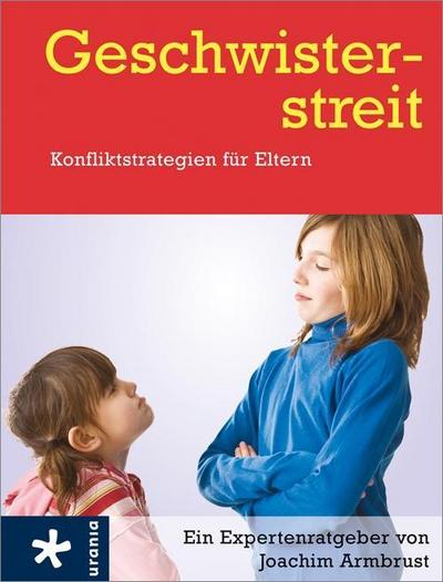 Geschwisterstreit: Konfliktstrategien für Eltern : Konfliktstrategien für Eltern. Ein Elterenratgeber - Joachim Armbrust