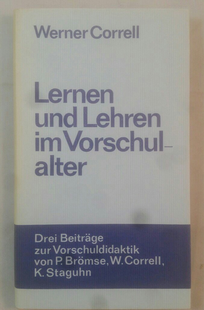 Lernen und Lehren im Vorschulalter: 3 Beitr. z. Vorschuldidaktik. Hrsg. von Werner Correll. - Correll, Werner, Peter Brömse und Kurt Staguhn