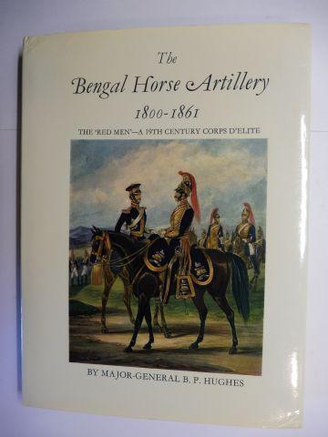 The Bengal Horse Artillery 1800-1861. The `Red Men` - a nineteenth century corps d`elite. - Hughes, Major-General B.P.