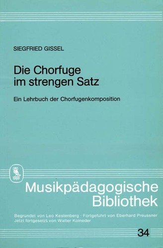 Die Chorfuge im strengen Satz : e. Lehrbuch d. Chorfugenkomposition. Musikpädagogische Bibliothek ; 34 - Gissel, Siegfried