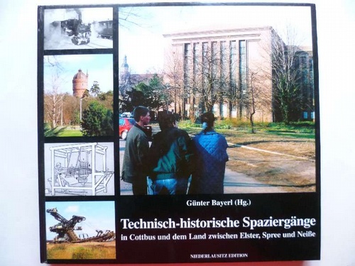 Technisch-historische Spaziergänge in Cottbus und dem Land zwischen Elster, Spree und Neiße. - Bayerl, Günter (Hrsg.)