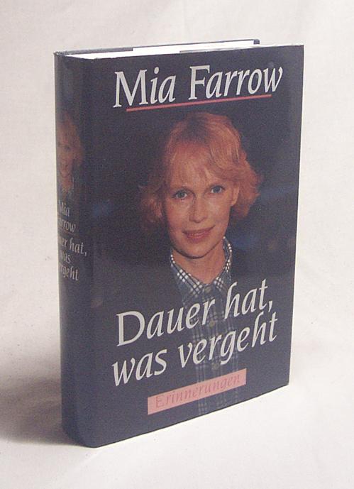 Dauer hat, was vergeht : Erinnerungen / Mia Farrow. Übers. aus dem Amerikan. von Andrea Kamphuis . - Farrow, Mia