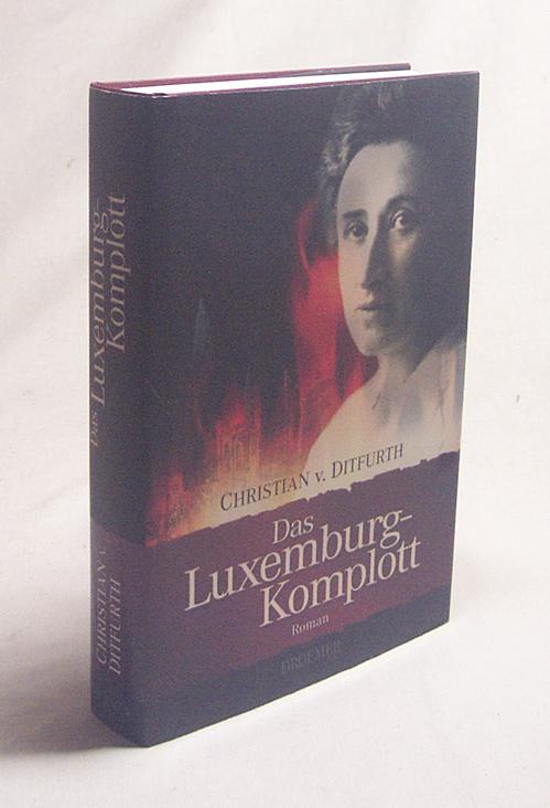 Das Luxemburg-Komplott : Roman / Christian v. Ditfurth - Ditfurth, Christian von