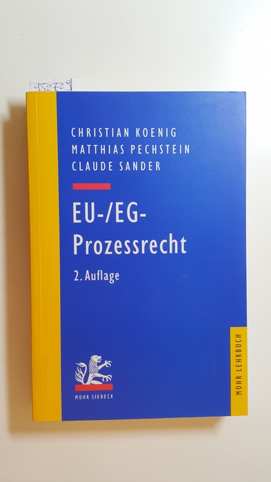 EU-, EG-Prozeßrecht : mit Aufbaumustern und Prüfungsübersichten - Koenig, Christian ; Pechstein, Matthias ; Sander, Claude