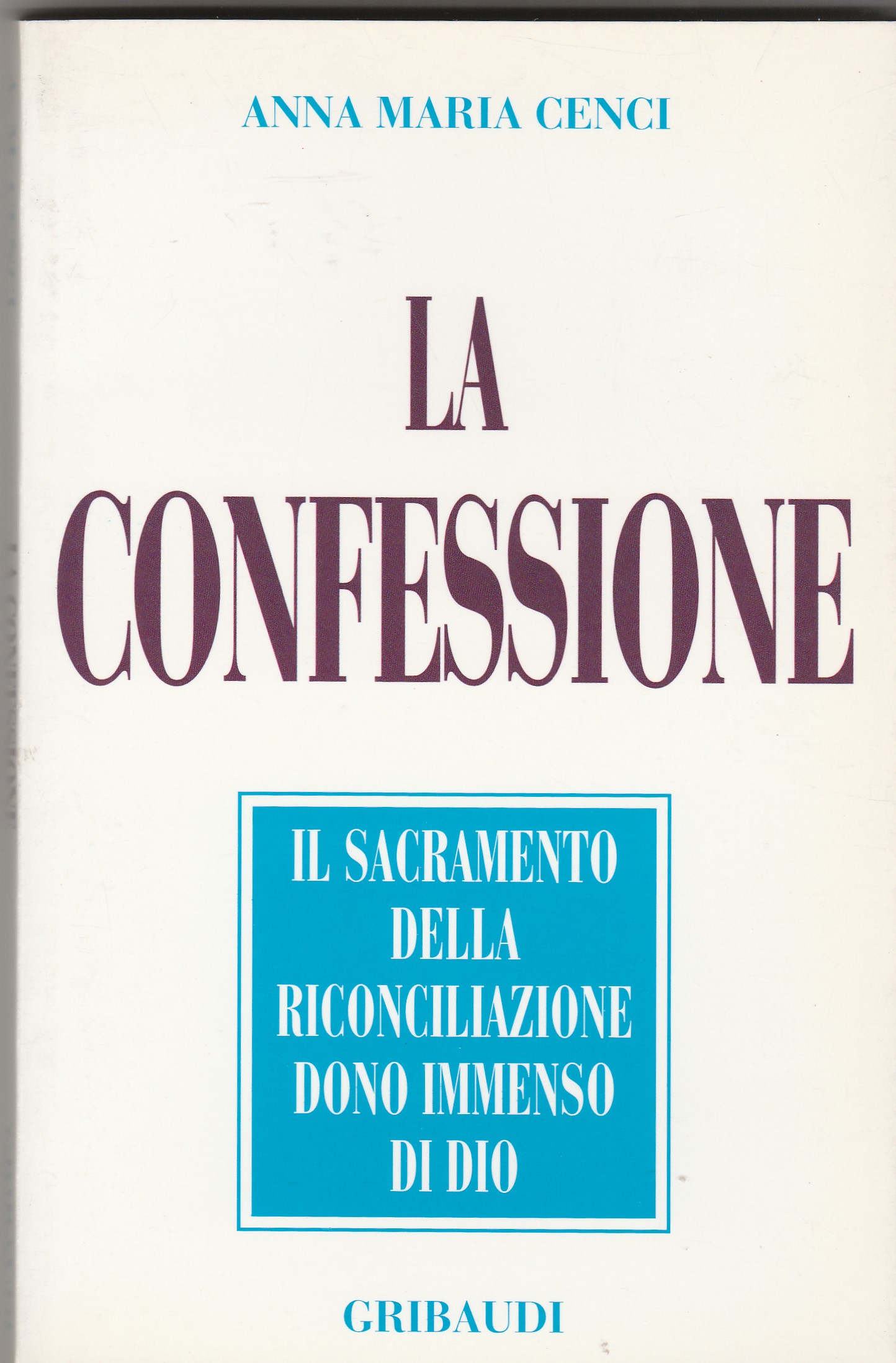 La Confessione. Il Sacramento della riconciliazione dono immenso di Dio. - CENCI Anna Maria.