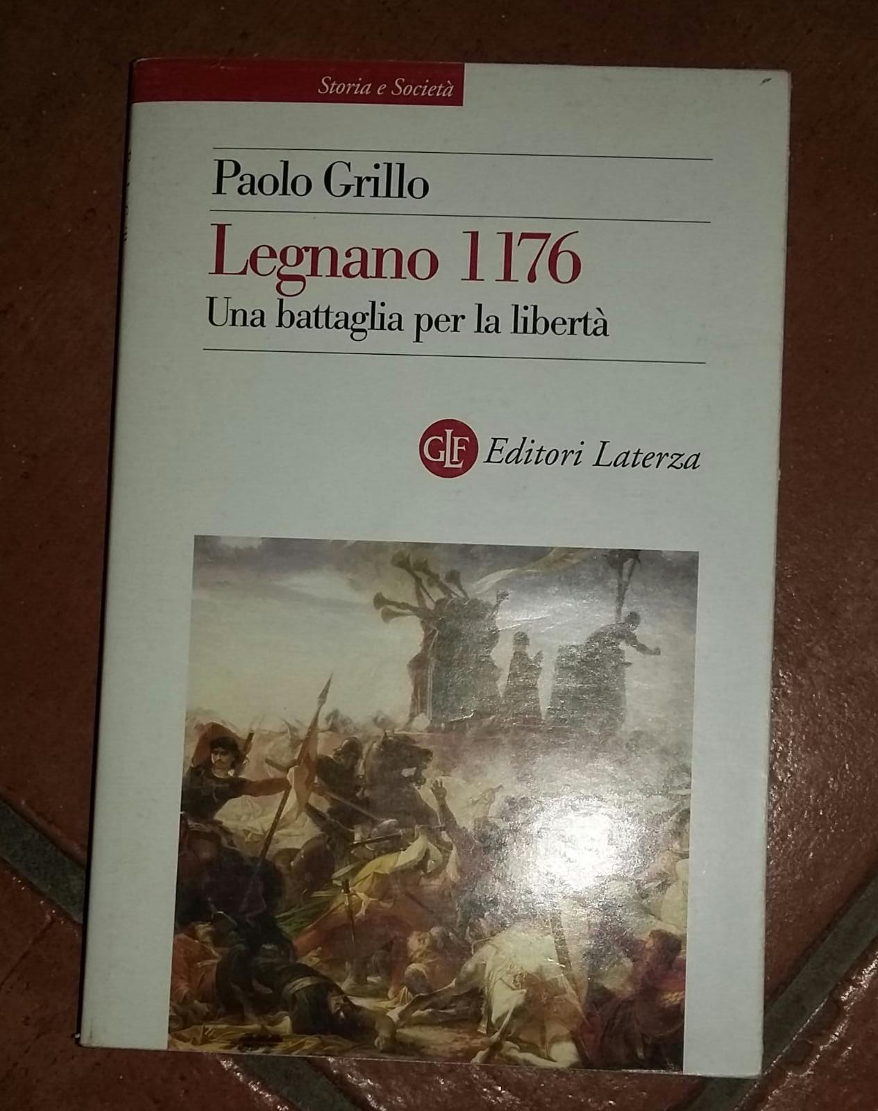 Legnano 1176 Una battaglia per la liberta' - Paolo Grillo