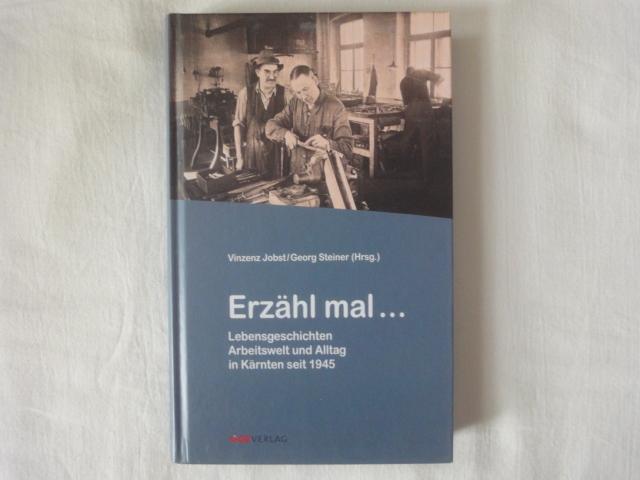 Erzähl Mal. Lebensgeschichten, Arbeitswelt Und Alltag in Kärnten Seit 1945 - Jobst Vinzenz, Steiner Georg (Hgb)