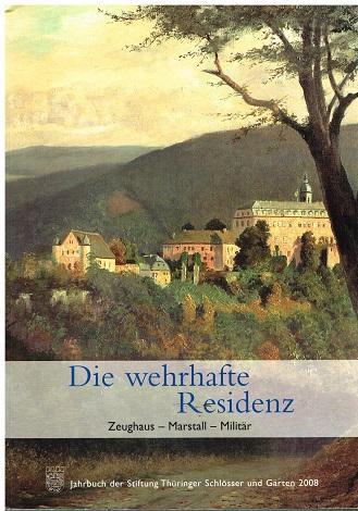Jahrbuch der Stiftung Thüringer Schlösser und Gärten 2008. - Die wehrhafte Residenz. Zeughaus - Marstall - Militär.