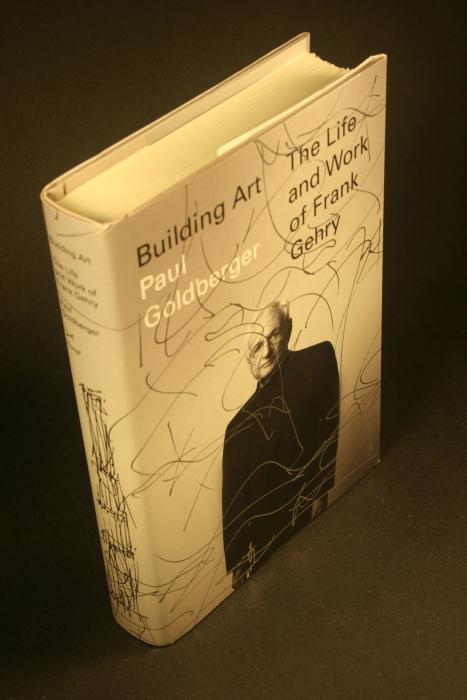 Building art: the life and work of Frank Gehry. - Goldberger, Paul, 1950-