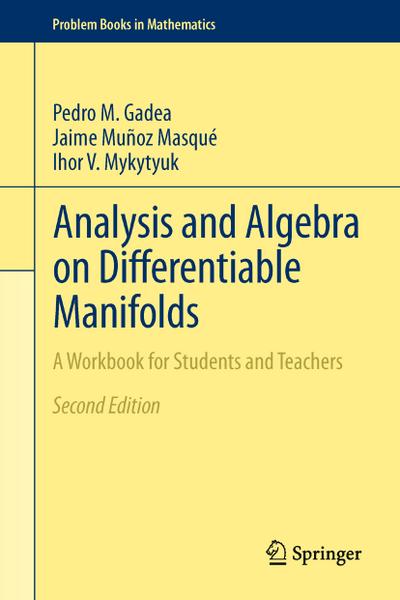 Analysis and Algebra on Differentiable Manifolds: A Workbook for Students and Teachers (Problem Books in Mathematics) : A Workbook for Students and Teachers - Pedro M. Gadea, Jaime Muñoz Masqué, Ihor V. Mykytyuk