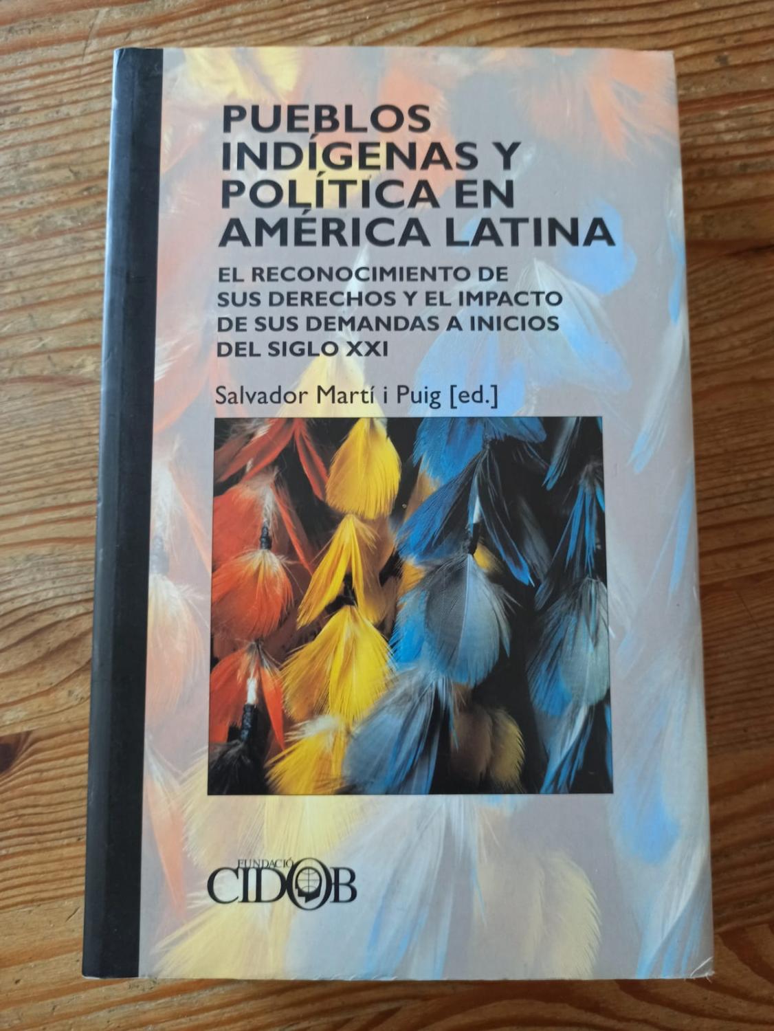 PUEBLOS INDIGENAS Y POLÍTICA EN AMÉRICA LATINA :El reconocimiento de sus derechos y el impacto de sus demandas a inicios del siglo XXI - Salvador Marti i Puig