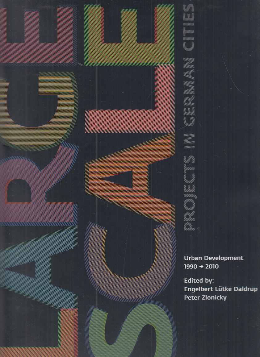 Large-scale projects in German cities. Urban development 1990-2010. Ed. by: Federal Ministry of Transport, Building and Urban Affairs. - Lütke-Daldrup, Engelbert and Peter Zlonicky (Eds.)