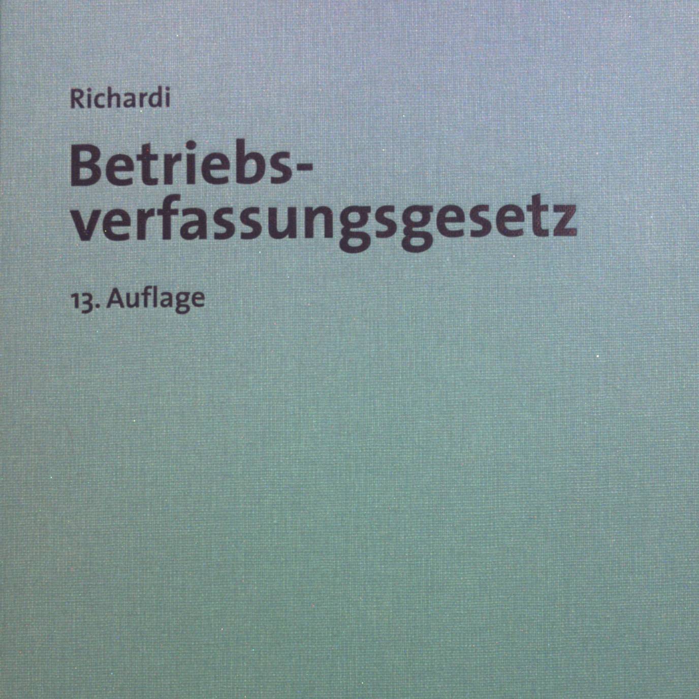 Betriebsverfassungsgesetz : mit Wahlordnung : Kommentar. Beck'sche Kommentare zum Arbeitsrecht ; Band. 5 - Richardi, Reinhard, Gregor Thüsing und Georg Annuß