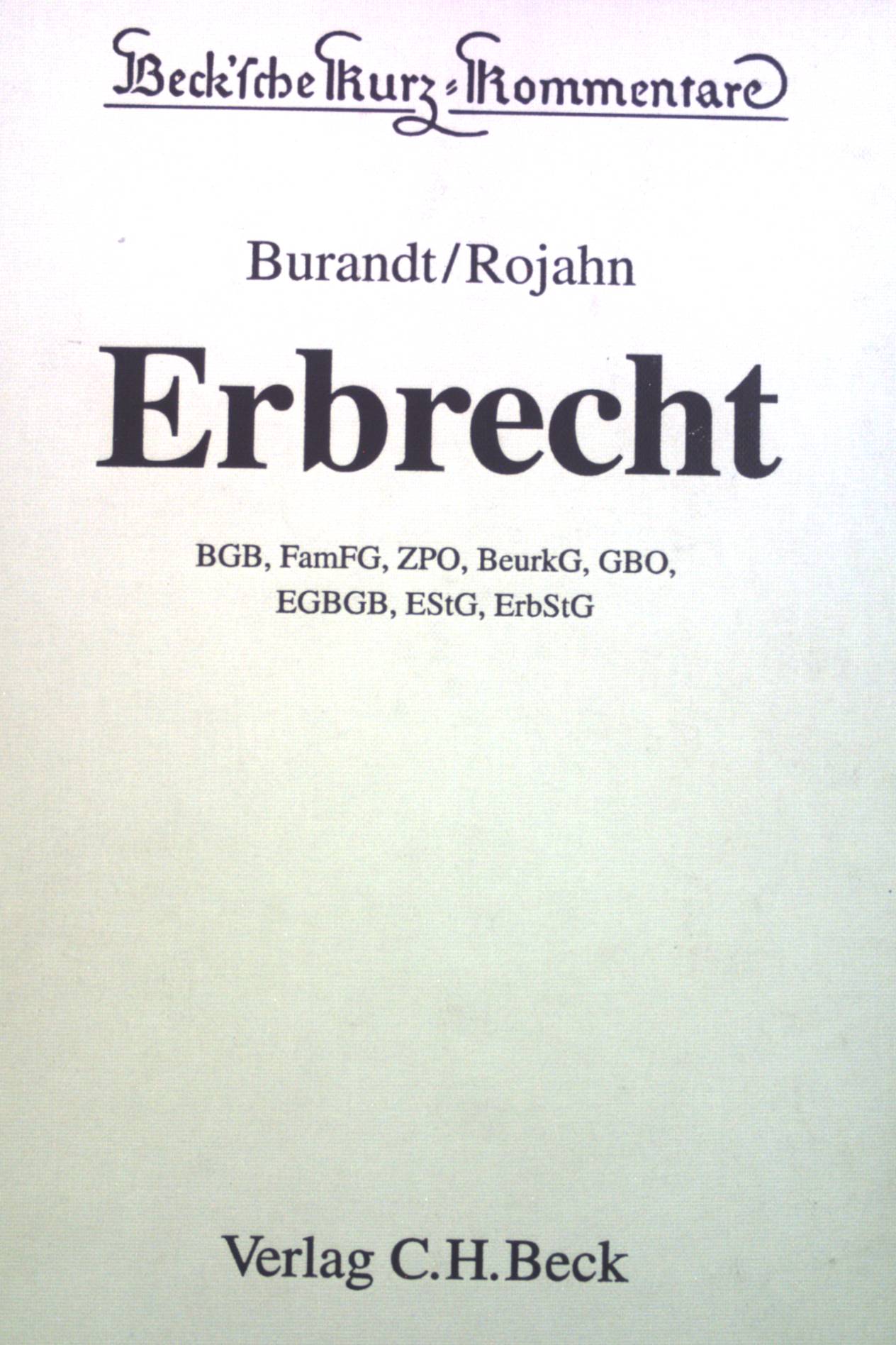 Erbrecht : [BGB, FamFG, ZPO, BeurkG, GBO, EGBGB, EStG, ErbStG]. Beck'sche Kurz-Kommentare ; Band. 65 - Burandt, Wolfgang und Dieter Rojahn