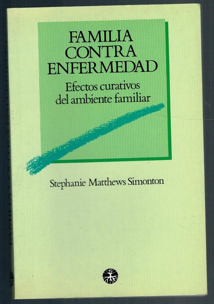 FAMILIA CONTRA ENFERMEDAD. EFECTOS CURATIVOS DEL AMBIENTE FAMILIAR - Stephanie Matthews Simonton