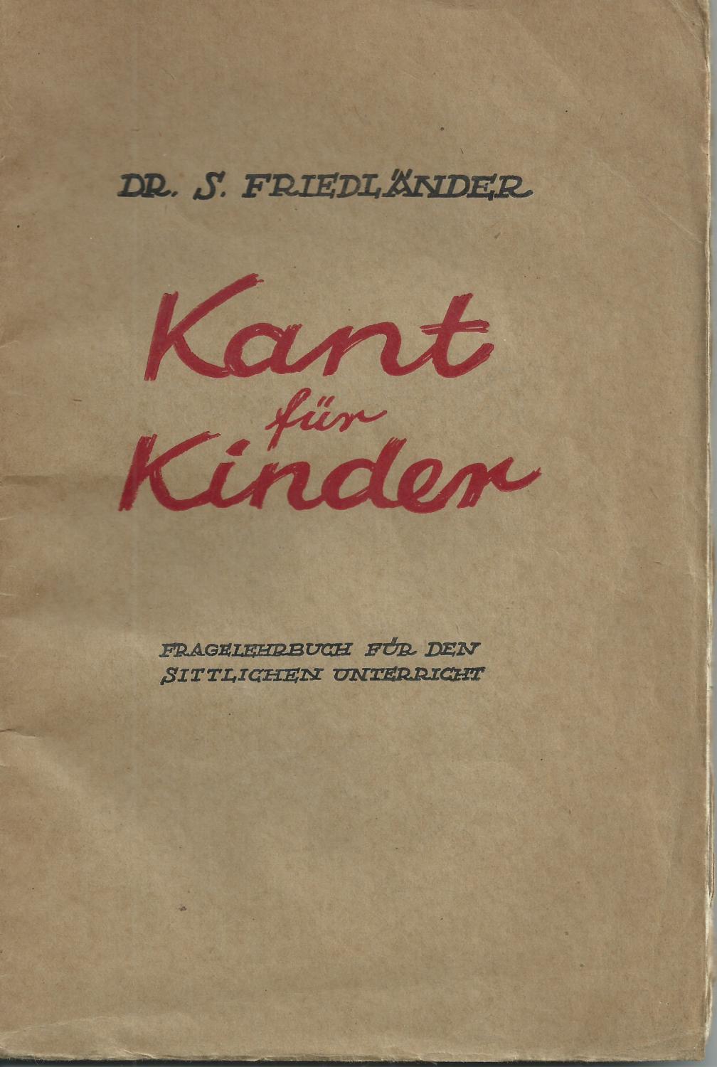 Kant für Kinder - Fragelehrbuch für den sittlichen Unterricht - Dr. S(alomo) Friedländer