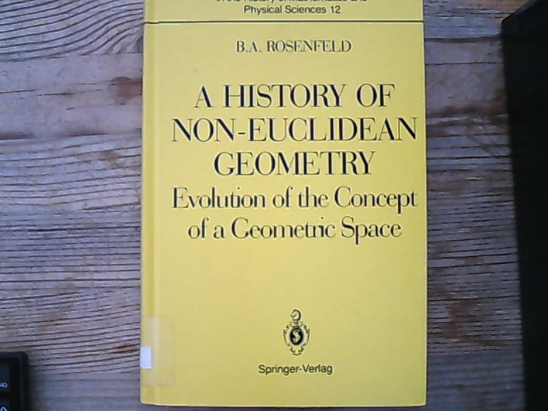 A History of Non-Euclidean Geometry. Evolution of the Concept of a Geometric Space. - Rosenfeld, B. A. und Abe Shenitzer,