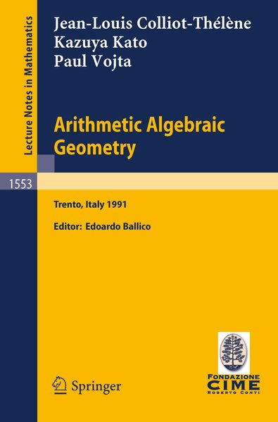 Arithmetic Algebraic Geometry. Lectures given at the 2nd Session of the Centro Internazionale Matematico Estivo (C.I.M.E.) held in Trento, Italy, June 24-July 2, 1991. - Ballico, Edoardo, Jean-Louis Colliot-Thelene Kazuya Kato u. a.,