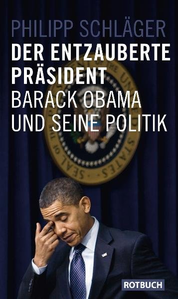 Der entzauberte Präsident: Barack Obama und seine Politik - Philipp, Schläger