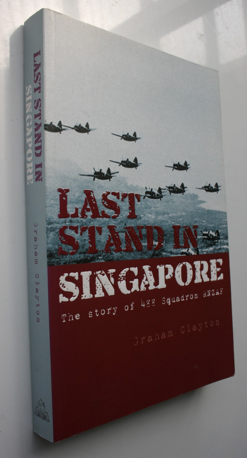Last Stand In Singapore The Story Of 488 Squadron RNZAF Par Graham 