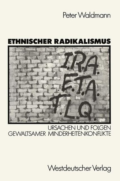 Ethnischer Radikalismus. Ursachen und Folgen gewaltsamer Minderheitenkonflikte am Beispiel des Baskenlandes, Nordirlands und Quebecs. - Waldmann, Peter