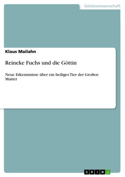 Reineke Fuchs und die Göttin : Neue Erkenntnisse über ein heiliges Tier der Großen Mutter - Klaus Mailahn