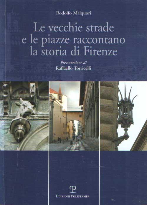 Le vecchie strade e le piazze raccontano la storia di Firenze - Malquori, Rodolfo