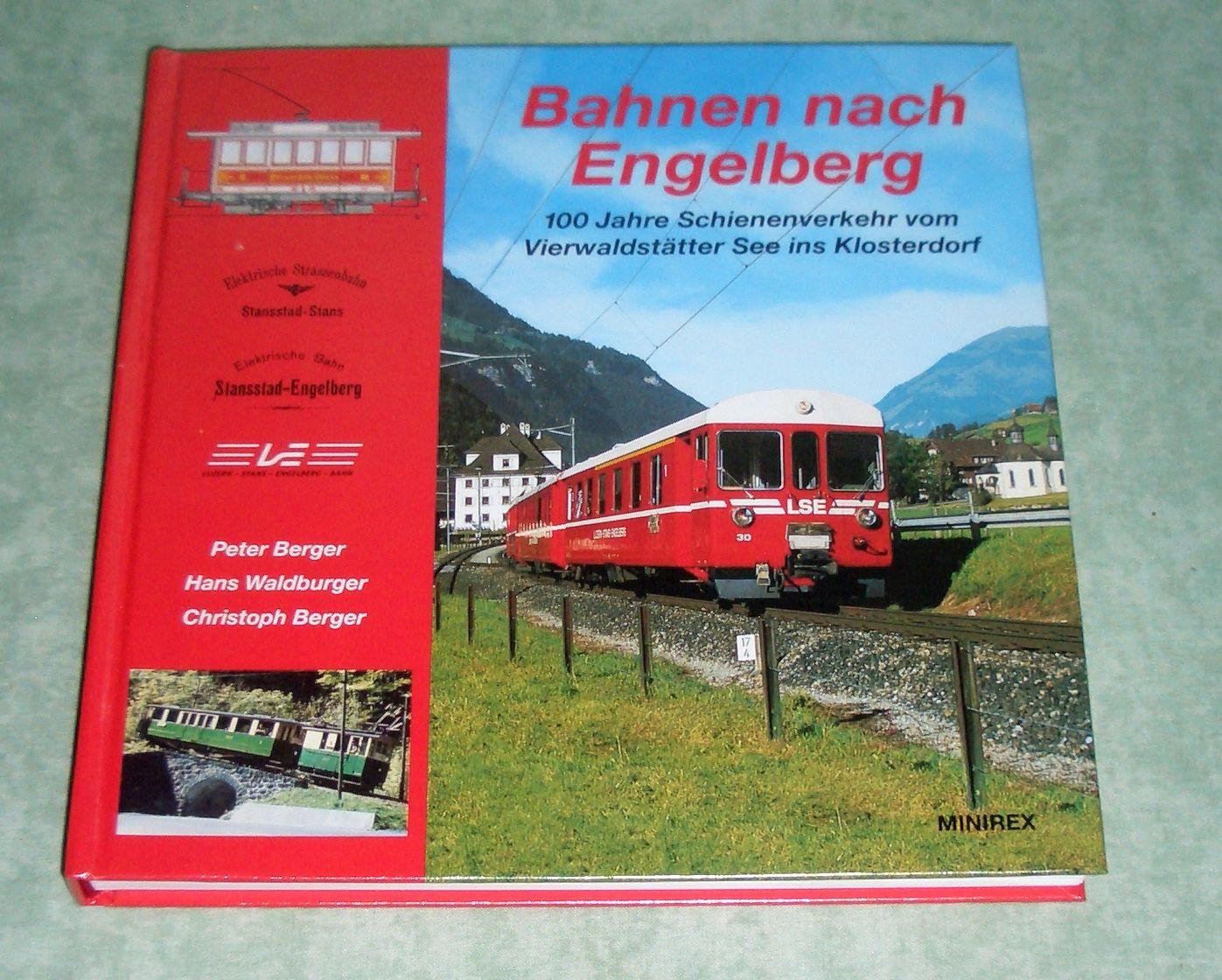Bahnen nach Engelberg. 100 Jahre Schienenverkehr vom Vierwaldstätter See ins Klosterdorf. - Eisenbahn Berger, Peter / Waldburger, Hans / Berger, Christoph.