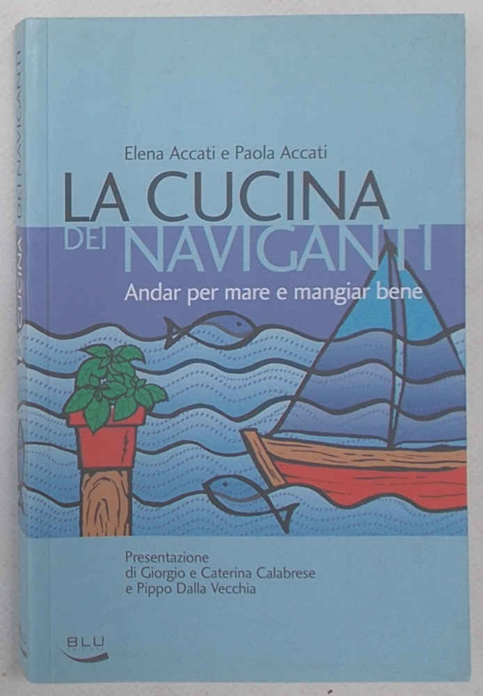 La cucina dei naviganti. Andar per mare e mangiar bene. - ACCATI ELENA e PAOLA