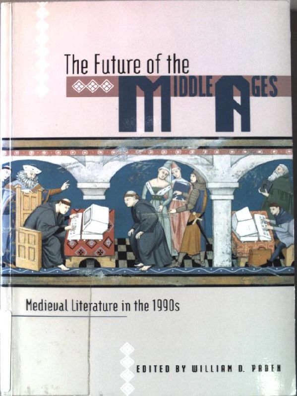 The Future of the Middle Ages: Medieval Literature in the 1990s - Paden, William D.