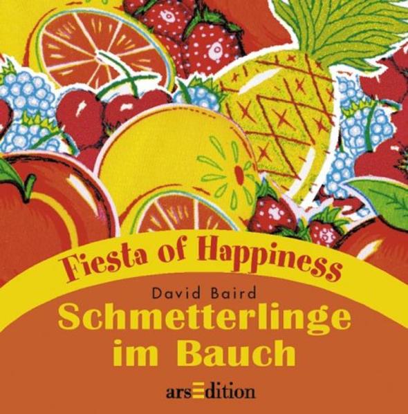 Schmetterlinge im Bauch. David Baird. [Aus dem Engl. von Andrea Farthofer. Red.: Isabelle Fuchs ; Silke Kords] / Fiesta of happiness - Baird, David