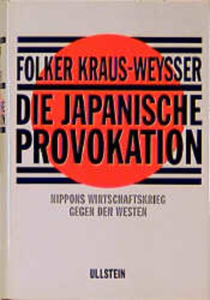 Die japanische Provokation : Nippons Wirtschaftskrieg gegen den Westen. Nippons Wirtschaftskrieg gegn den Westen - Kraus-Weysser, Folker
