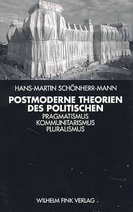 Postmoderne Theorien des Politischen. Pragmatismus, Kommunitarismus, Pluralismus. - Schönherr-Mann, Hans-Martin