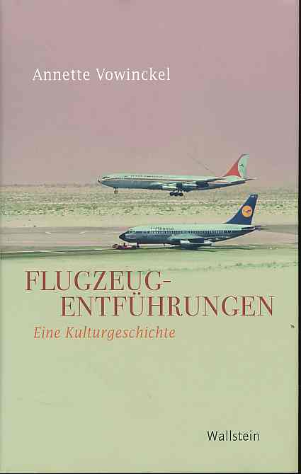 Flugzeugentführungen. Eine Kulturgeschichte. Geschichte der Gegenwart Bd. 2. - Vowinckel, Annette