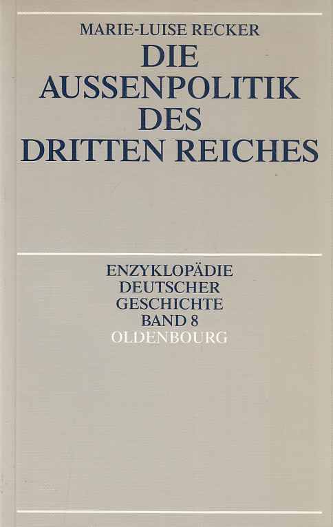 Die Aussenpolitik des Dritten Reiches. Enzyklopädie deutscher Geschichte ; Bd. 8. - Recker, Marie-Luise