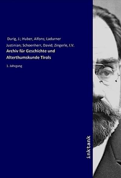 Archiv für Geschichte und Alterthumskunde Tirols : 1. Jahrgang - J. Durig