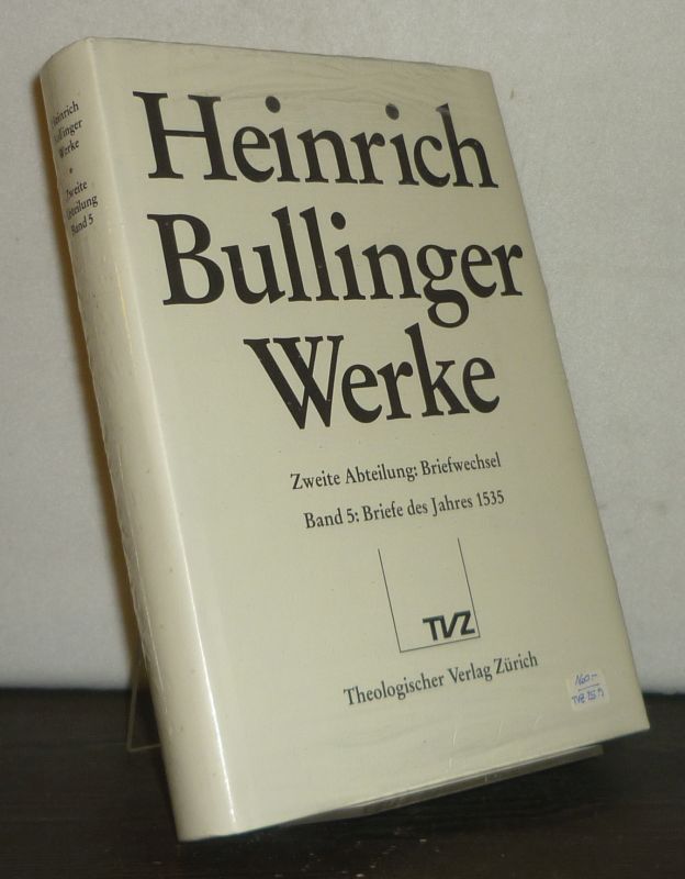 Briefe des Jahres 1535. (= Heinrich Bullinger. Werke. Zweite Abteilung: Briefwechsel. Band 5). - Bullinger, Heinrich (Verf.)
