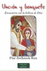 Unción y banquete: encuentros con la belleza de Dios. Lectio divina: formación y praxis - Pilar Avellaneda Ruiz