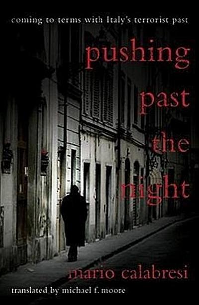 Pushing Past the Night: Coming to Terms With Italy's Terrorist Past - Mario Calabresi