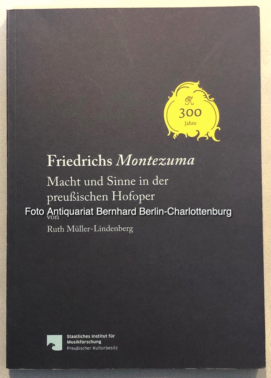 Friedrichs Montezuma: 300 Jahre. Macht und Sinne in der preußischen Hofoper - Ruth Müller-Lindenberg; Thomas Ertelt