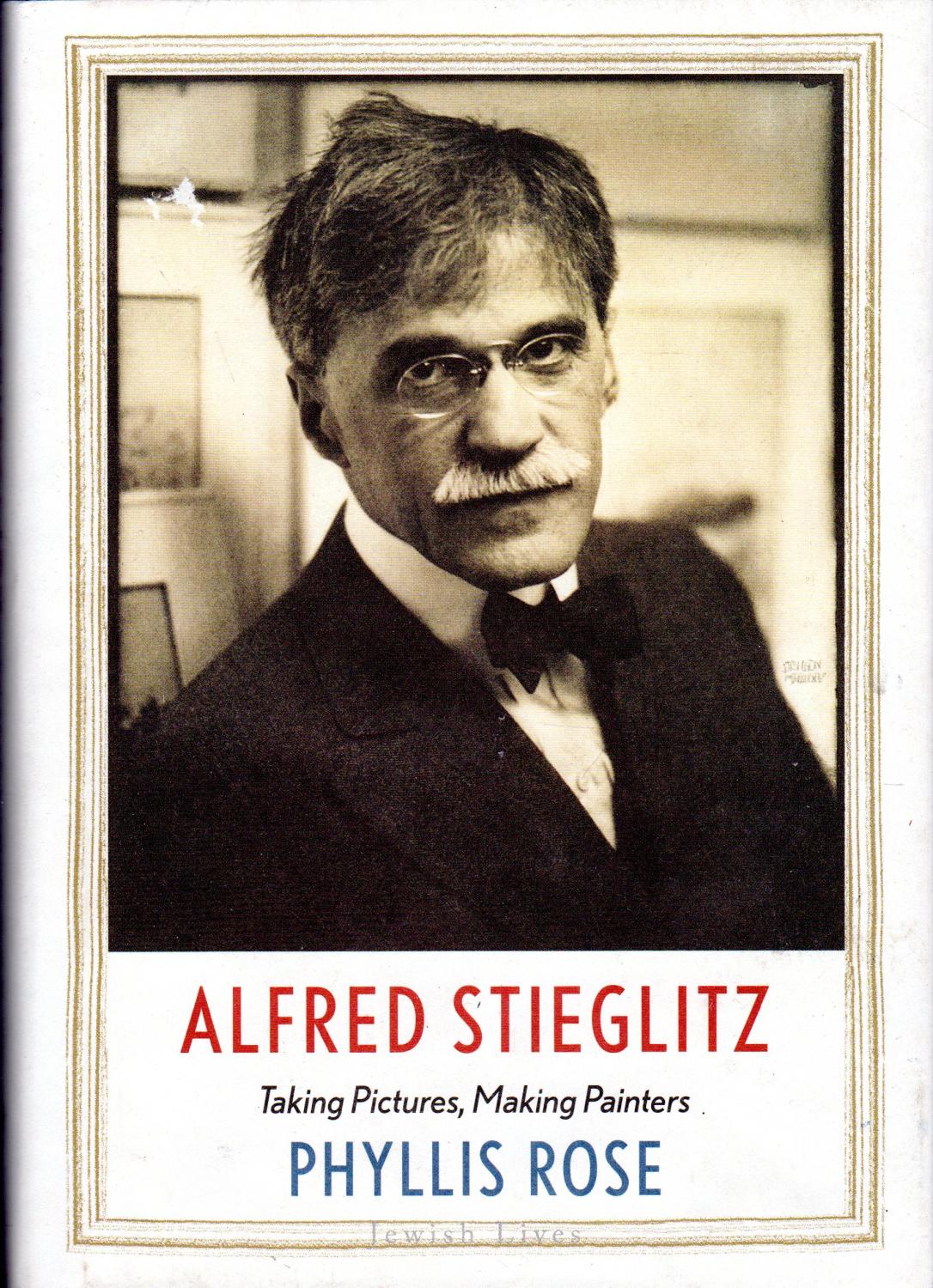 Alfred Stieglitz: Taking Pictures, Making Painters (Jewish Lives Series) - Stieglitz, Alfred) Rose, Phyllis