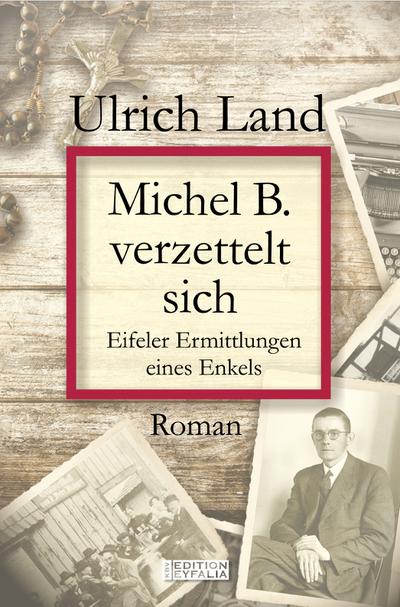 Michel B. verzettelt sich; Eifeler Ermittlungen eines Enkels; Edition Eyfalia; Deutsch - Ulrich Land