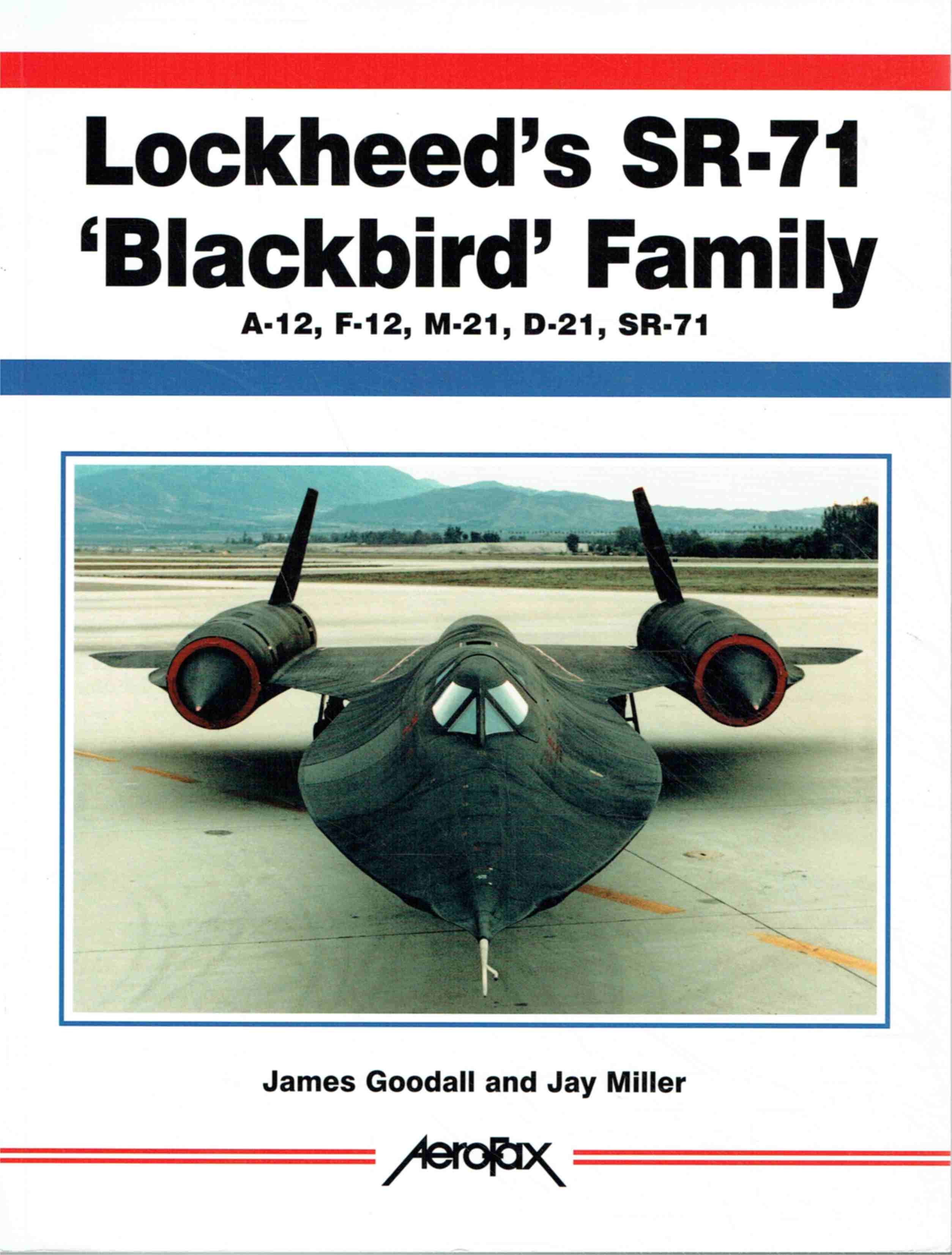 Lockheed s Sr-71 Blackbird Family: A-12, F-12, M-21, D-21, Sr-71 (Aerofax). - Goodall, James; Miller, Jay
