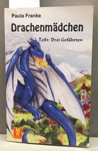 Drachenmädchen; Teil: Bd. 1., Drei Gefährten - Franke, Paula